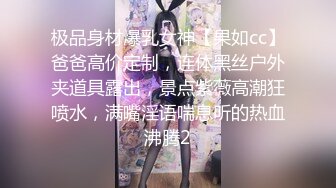 极品身材爆乳女神【果如cc】爸爸高价定制，连体黑丝户外夹道具露出，景点紫薇高潮狂喷水，满嘴淫语喘息听的热血沸腾2