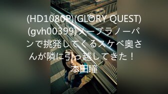 (HD1080P)(GLORY QUEST)(gvh00399)ノーブラノーパンで挑発してくるスケベ奥さんが隣に引っ越してきた！ 本田瞳