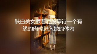 肤白美女撅着屁股等待一个有缘的肉棒进入她的体内