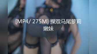 [MP4/ 543M] 午夜寻花约高颜值卖淫女叫床好听 老公 草我爱死你了