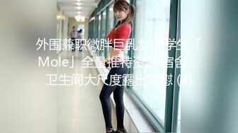 外围兼职微胖巨乳女大学生「Mole」全量推特资源 宿舍、卫生间大尺度露出自慰 (4)