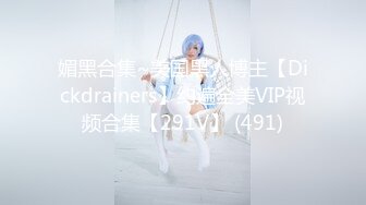 《极品泄密魔手外购》近水楼台先得月第八期！校内厕拍达人女厕高清固定机位偸拍超多学生妹方便，看脸看逼相当刺激