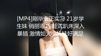 [MP4]刚毕业正实习 21岁学生妹 俏丽乖巧 蛙式趴床深入暴插 激情如火小妹妹好满足