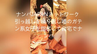 ナンパJAPANネットワーク 引っ越しを繰り返し噂のガテン系女子を指名して自宅でナンパ