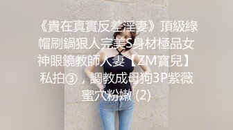 《貴在真實反差淫妻》頂級綠帽刷鍋狠人完美S身材極品女神眼鏡教師人妻【ZM寶兒】私拍③，調教成母狗3P紫薇蜜穴粉嫩 (2)