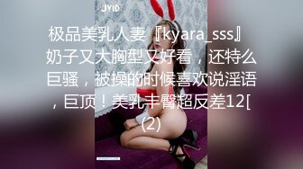 极品美乳人妻『kyara_sss』 奶子又大胸型又好看，还特么巨骚，被操的时候喜欢说淫语，巨顶！美乳丰臀超反差12[ (2)